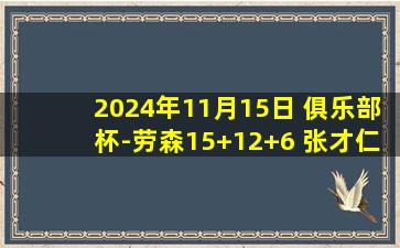 2024年11月15日 俱乐部杯-劳森15+12+6 张才仁24分 齐麟关键三分助新疆胜北京